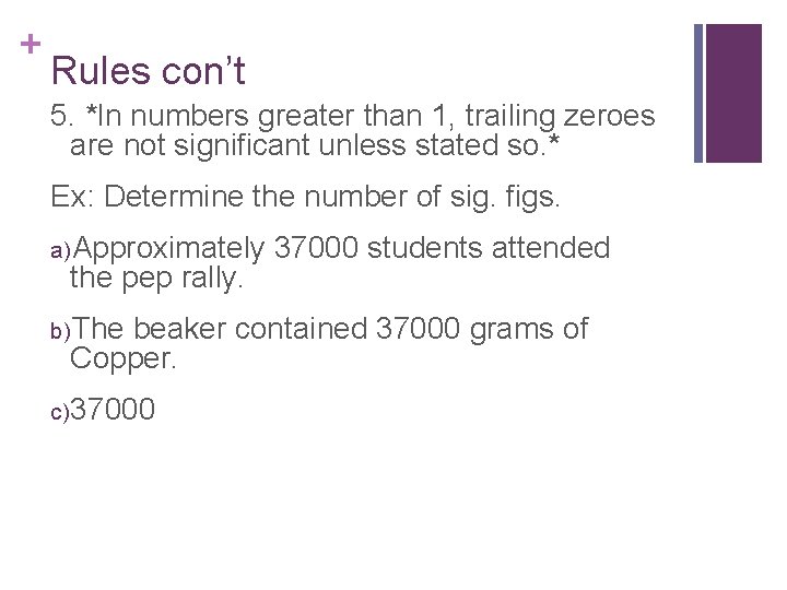 + Rules con’t 5. *In numbers greater than 1, trailing zeroes are not significant