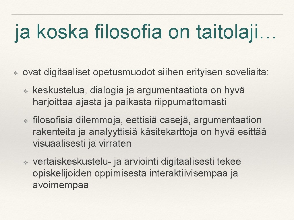 ja koska filosofia on taitolaji… ❖ ovat digitaaliset opetusmuodot siihen erityisen soveliaita: ❖ ❖