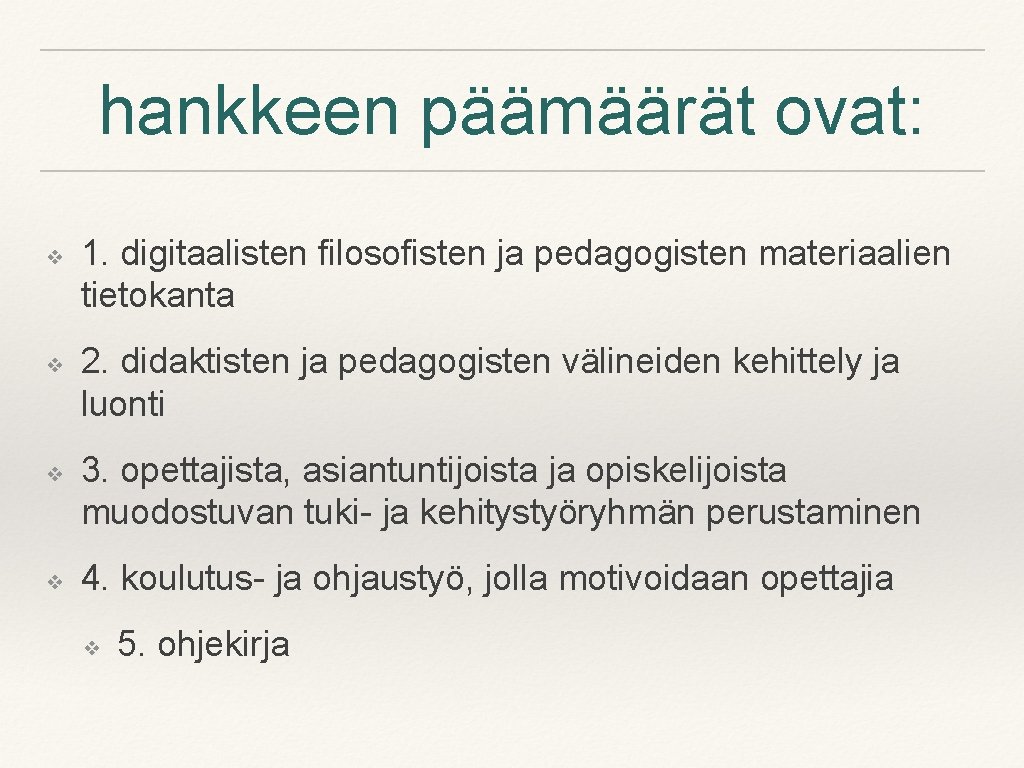 hankkeen päämäärät ovat: ❖ ❖ 1. digitaalisten filosofisten ja pedagogisten materiaalien tietokanta 2. didaktisten