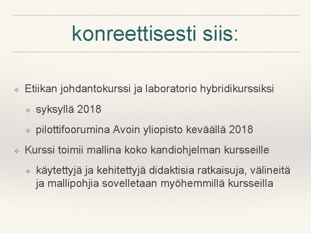 konreettisesti siis: ❖ ❖ Etiikan johdantokurssi ja laboratorio hybridikurssiksi ❖ syksyllä 2018 ❖ pilottifoorumina