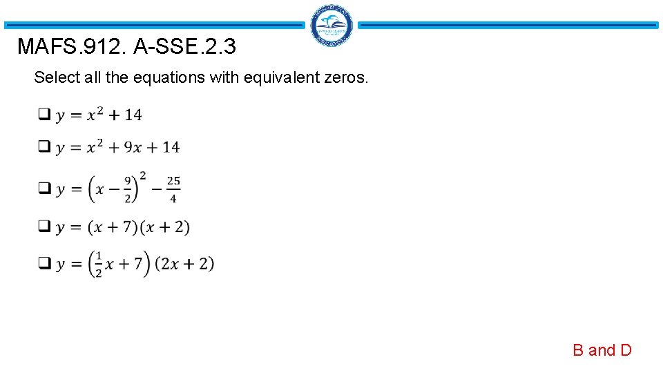 MAFS. 912. A-SSE. 2. 3 Select all the equations with equivalent zeros. B and