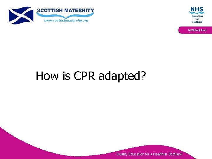 Multidisciplinary How is CPR adapted? Quality Education for a Healthier Scotland 