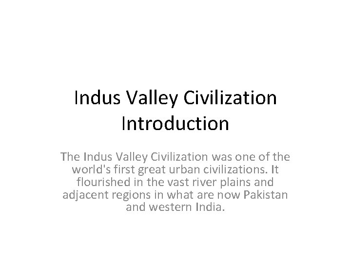 Indus Valley Civilization Introduction The Indus Valley Civilization was one of the world's first
