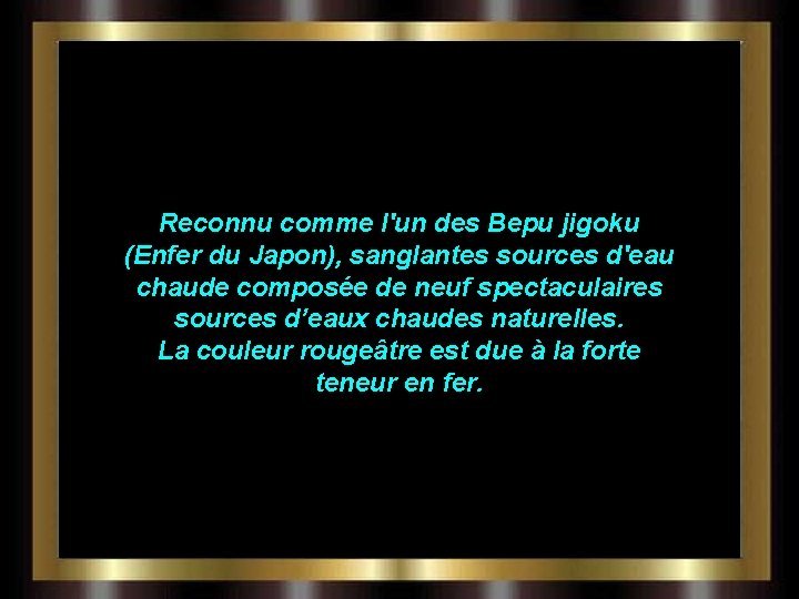 Reconnu comme l'un des Bepu jigoku (Enfer du Japon), sanglantes sources d'eau chaude composée