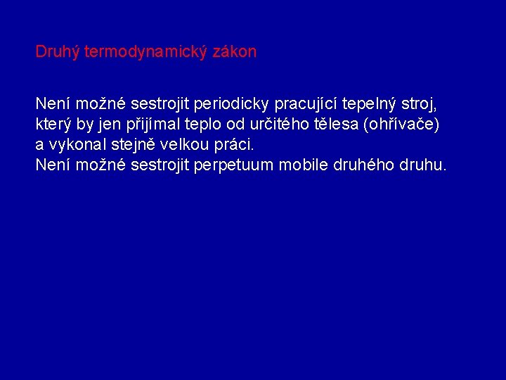 Druhý termodynamický zákon Není možné sestrojit periodicky pracující tepelný stroj, který by jen přijímal