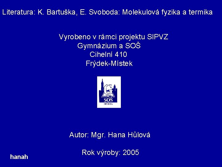 Literatura: K. Bartuška, E. Svoboda: Molekulová fyzika a termika Vyrobeno v rámci projektu SIPVZ