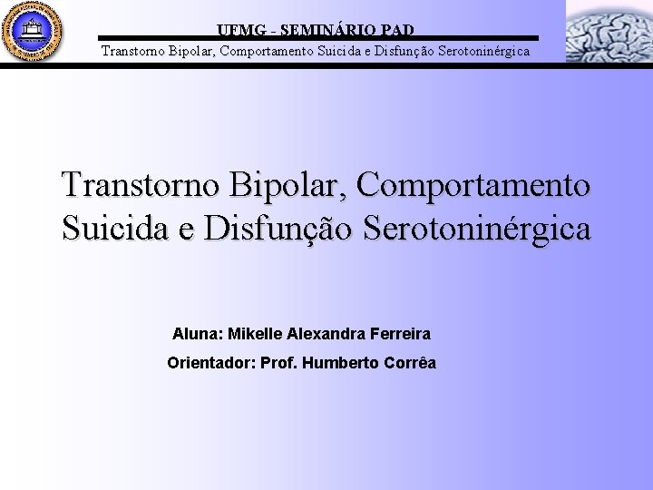 UFMG - SEMINÁRIO PAD Transtorno Bipolar, Comportamento Suicida e Disfunção Serotoninérgica Aluna: Mikelle Alexandra