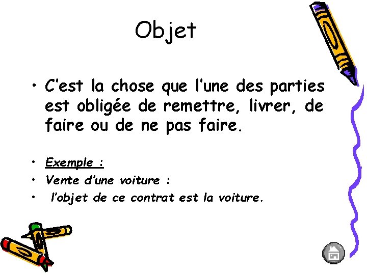 Objet • C’est la chose que l’une des parties est obligée de remettre, livrer,