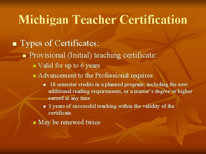 Michigan Teacher Certification n Types of Certificates: n Provisional (Initial) teaching certificate: Valid for