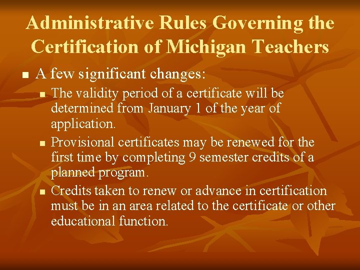 Administrative Rules Governing the Certification of Michigan Teachers n A few significant changes: n