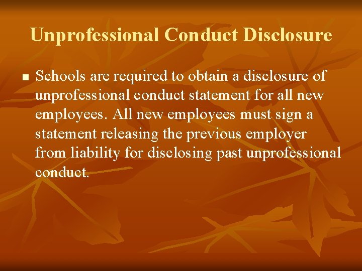 Unprofessional Conduct Disclosure n Schools are required to obtain a disclosure of unprofessional conduct