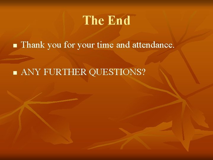 The End n Thank you for your time and attendance. n ANY FURTHER QUESTIONS?