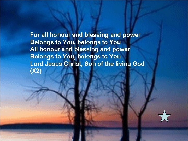 For all honour and blessing and power Belongs to You, belongs to You All