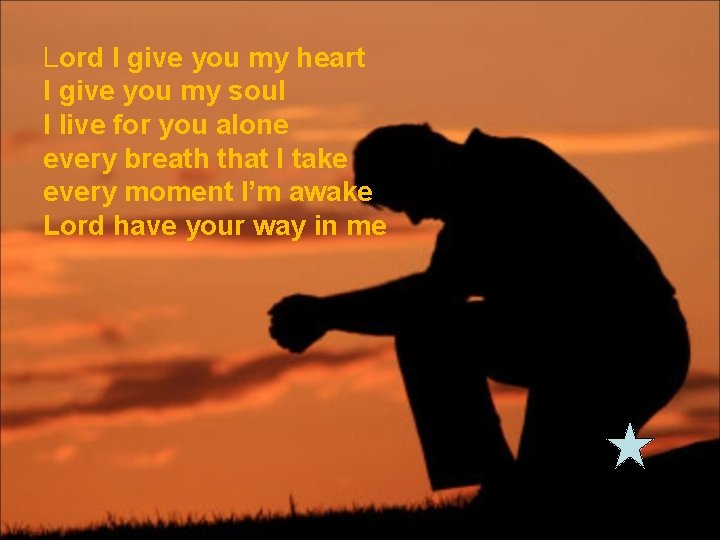 Lord I give you my heart I give you my soul I live for