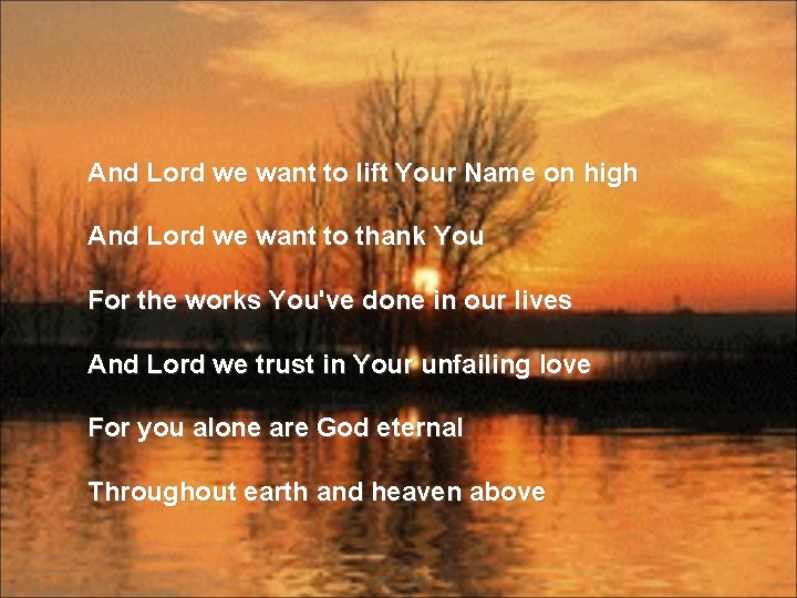 And Lord we want to lift Your Name on high And Lord we want