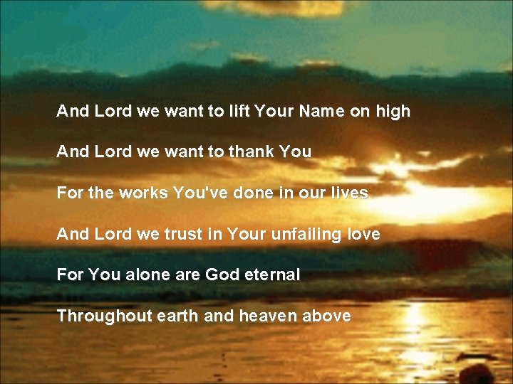 And Lord we want to lift Your Name on high And Lord we want