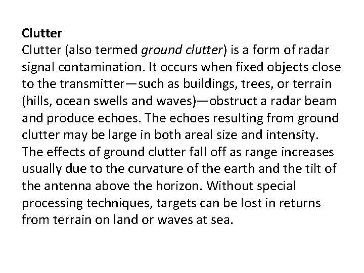 Clutter (also termed ground clutter) is a form of radar signal contamination. It occurs