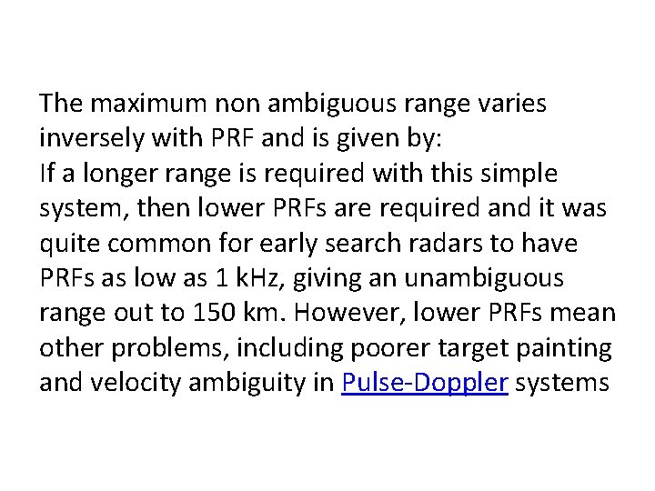 The maximum non ambiguous range varies inversely with PRF and is given by: If