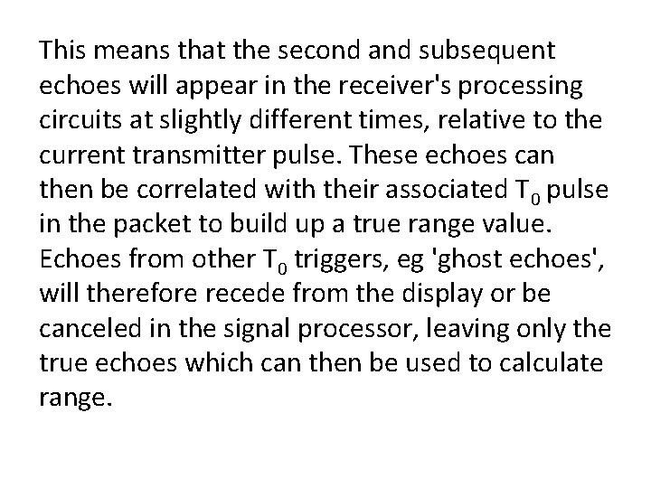 This means that the second and subsequent echoes will appear in the receiver's processing