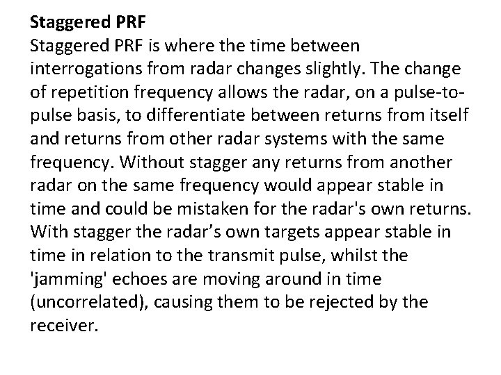 Staggered PRF is where the time between interrogations from radar changes slightly. The change