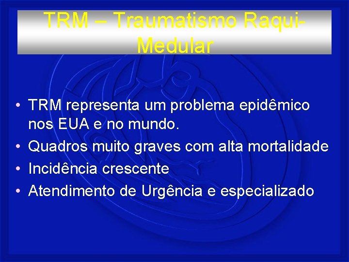 TRM – Traumatismo Raqui. Medular • TRM representa um problema epidêmico nos EUA e