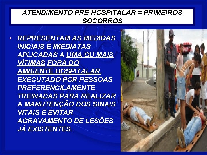 ATENDIMENTO PRÉ-HOSPITALAR = PRIMEIROS SOCORROS • REPRESENTAM AS MEDIDAS INICIAIS E IMEDIATAS APLICADAS A