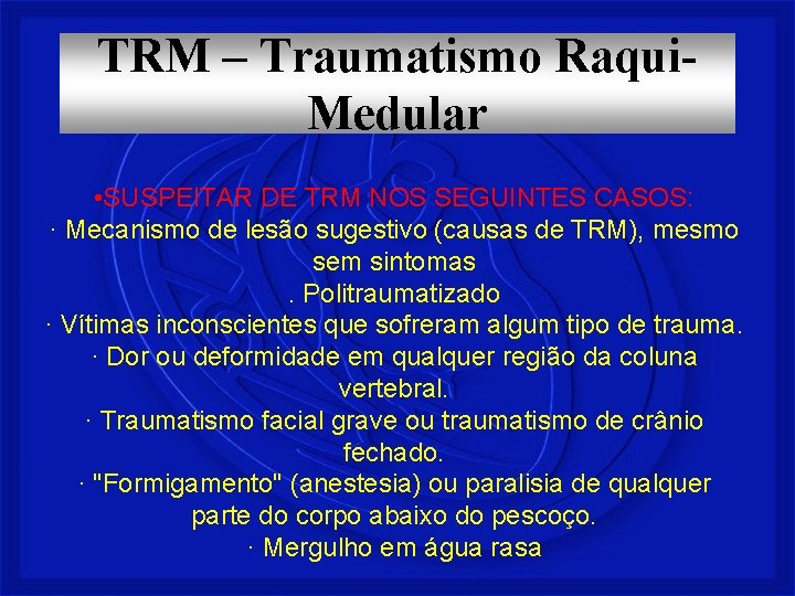 TRM – Traumatismo Raqui. Medular • SUSPEITAR DE TRM NOS SEGUINTES CASOS: · Mecanismo