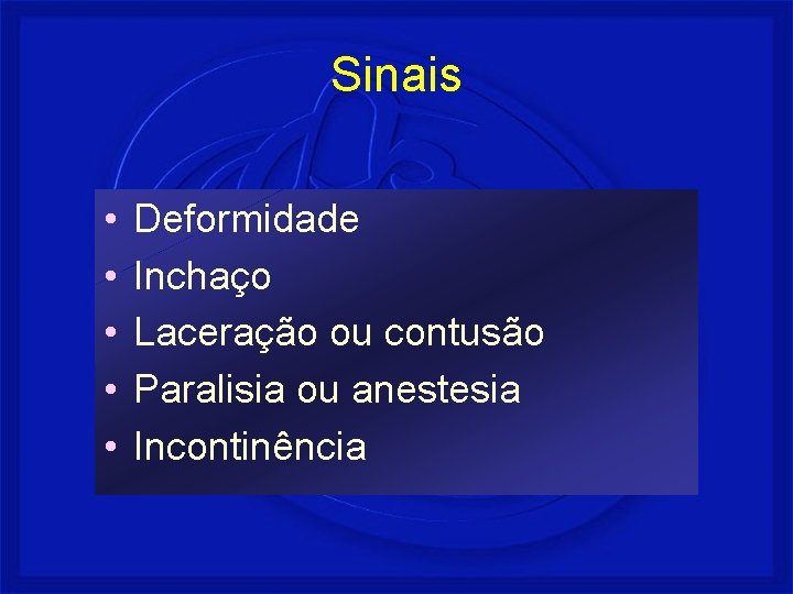 Sinais • • • Deformidade Inchaço Laceração ou contusão Paralisia ou anestesia Incontinência 