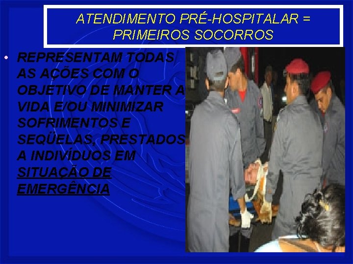 ATENDIMENTO PRÉ-HOSPITALAR = PRIMEIROS SOCORROS • REPRESENTAM TODAS AS AÇÕES COM O OBJETIVO DE