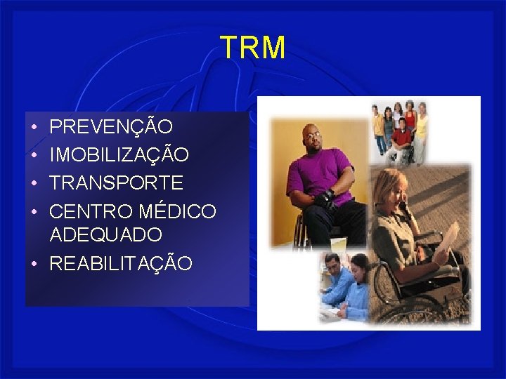 TRM • • PREVENÇÃO IMOBILIZAÇÃO TRANSPORTE CENTRO MÉDICO ADEQUADO • REABILITAÇÃO 