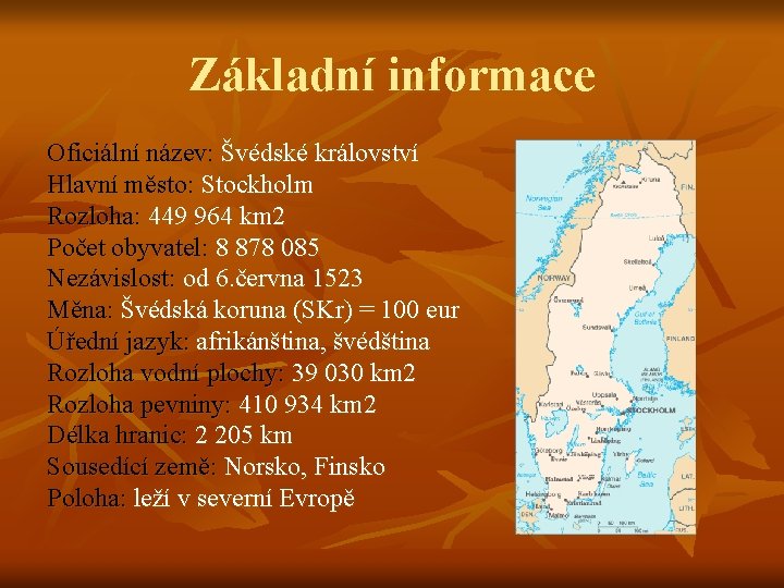 Základní informace Oficiální název: Švédské království Hlavní město: Stockholm Rozloha: 449 964 km 2