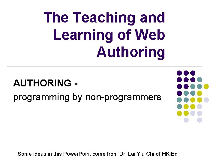The Teaching and Learning of Web Authoring AUTHORING programming by non-programmers Some ideas in
