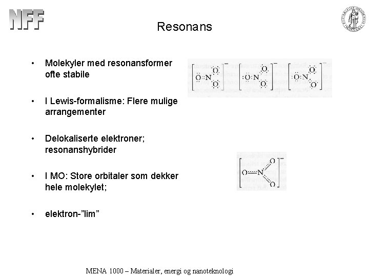 Resonans • Molekyler med resonansformer ofte stabile • I Lewis-formalisme: Flere mulige arrangementer •