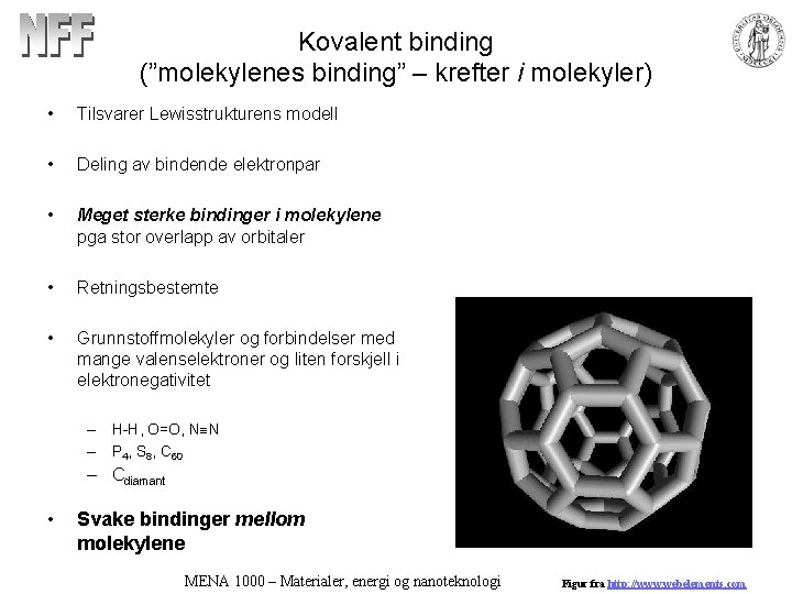 Kovalent binding (”molekylenes binding” – krefter i molekyler) • Tilsvarer Lewisstrukturens modell • Deling