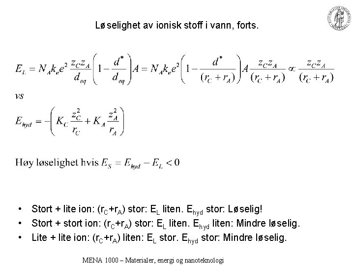 Løselighet av ionisk stoff i vann, forts. • Stort + lite ion: (r. C+r.