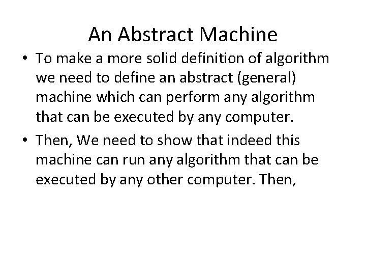 An Abstract Machine • To make a more solid definition of algorithm we need