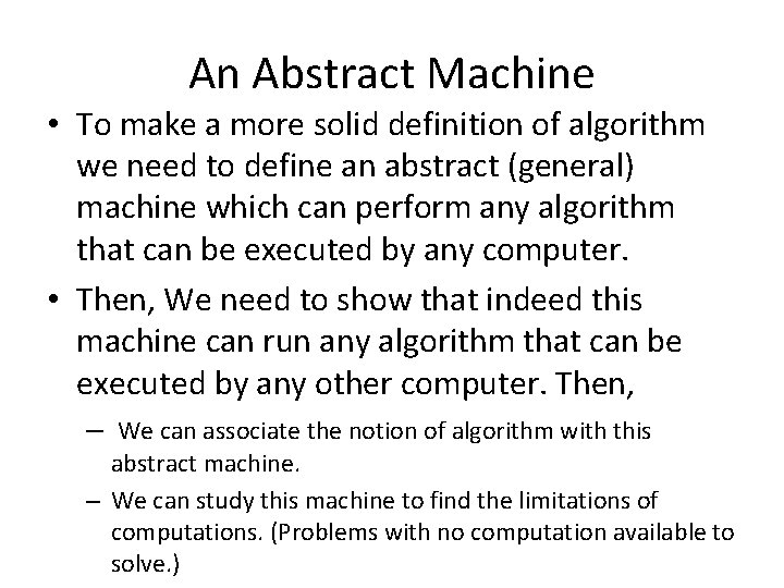 An Abstract Machine • To make a more solid definition of algorithm we need