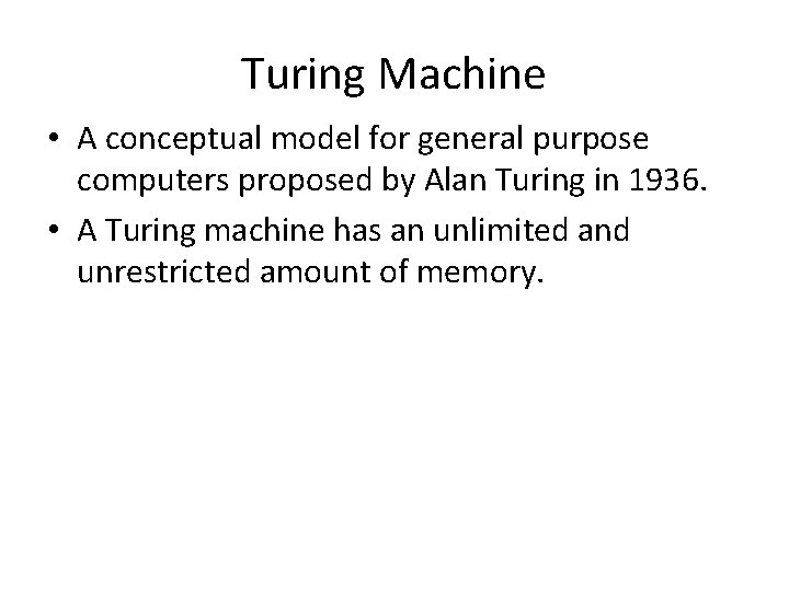 Turing Machine • A conceptual model for general purpose computers proposed by Alan Turing