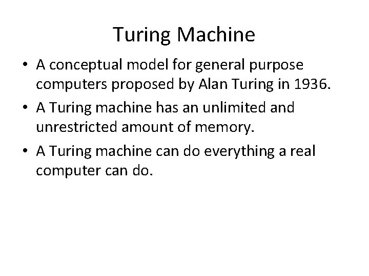 Turing Machine • A conceptual model for general purpose computers proposed by Alan Turing