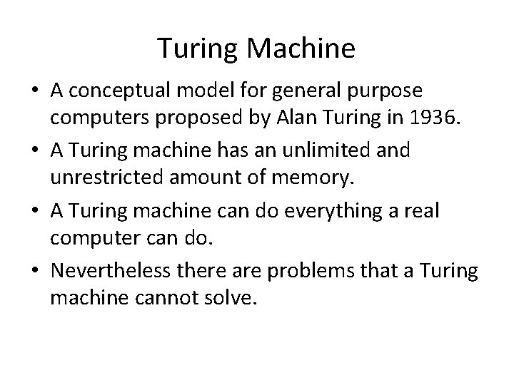 Turing Machine • A conceptual model for general purpose computers proposed by Alan Turing