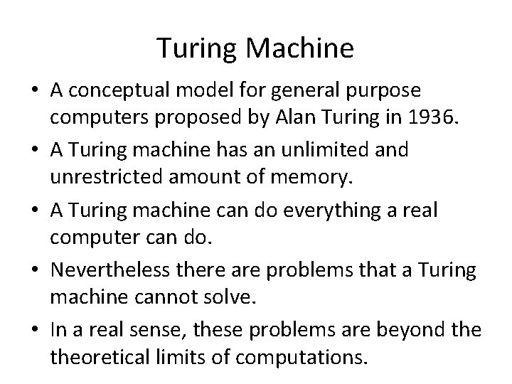 Turing Machine • A conceptual model for general purpose computers proposed by Alan Turing