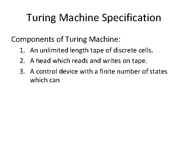 Turing Machine Specification Components of Turing Machine: 1. An unlimited length tape of discrete