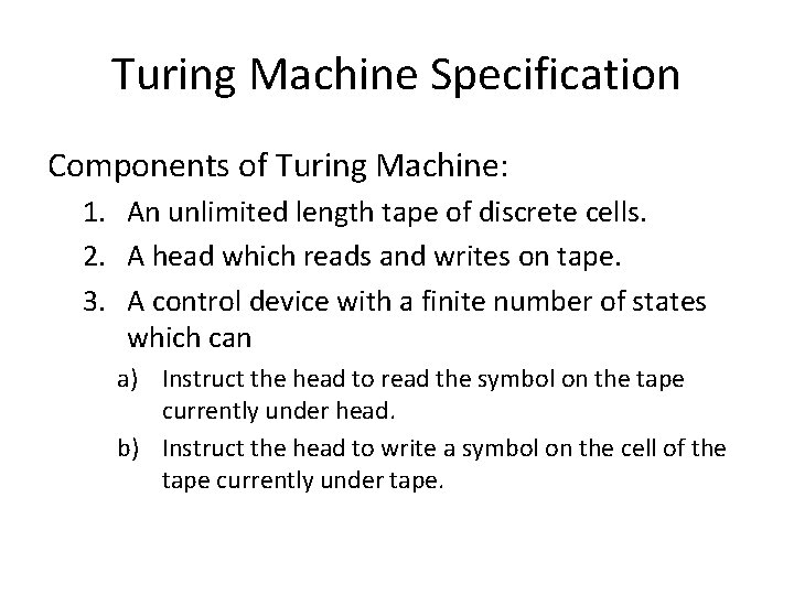 Turing Machine Specification Components of Turing Machine: 1. An unlimited length tape of discrete