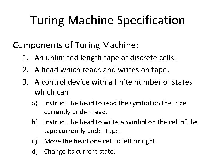 Turing Machine Specification Components of Turing Machine: 1. An unlimited length tape of discrete