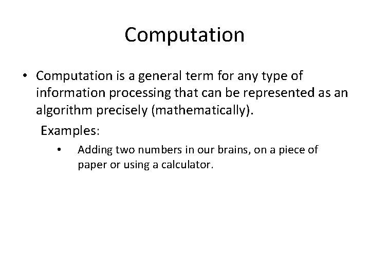 Computation • Computation is a general term for any type of information processing that