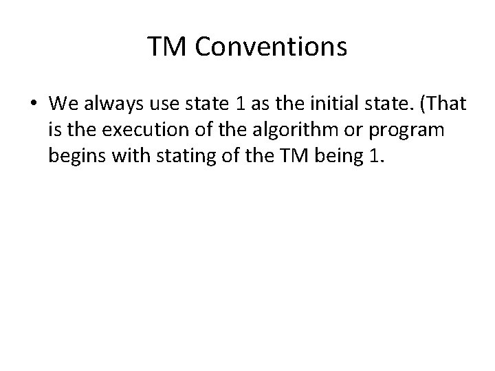 TM Conventions • We always use state 1 as the initial state. (That is