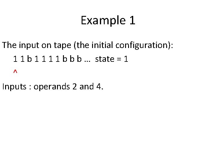 Example 1 The input on tape (the initial configuration): 1 1 b b b