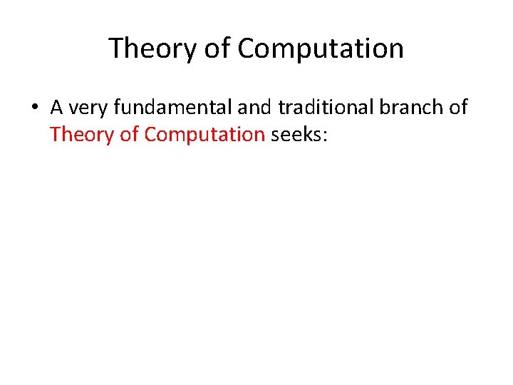 Theory of Computation • A very fundamental and traditional branch of Theory of Computation