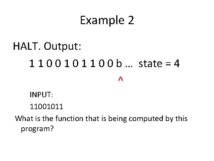 Example 2 HALT. Output: 1 1 0 0 b … state = 4 ^