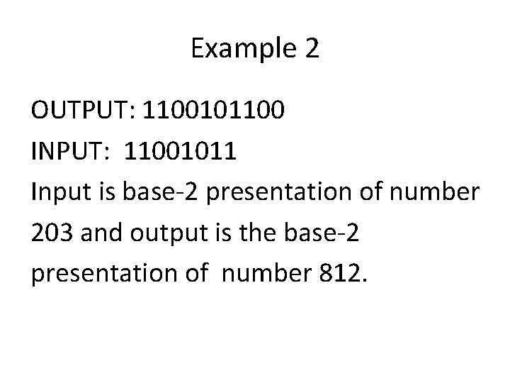 Example 2 OUTPUT: 1100101100 INPUT: 11001011 Input is base-2 presentation of number 203 and